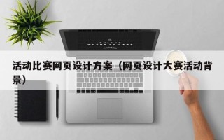 舞钢活动比赛网页设计方案（网页设计大赛活动背景）
